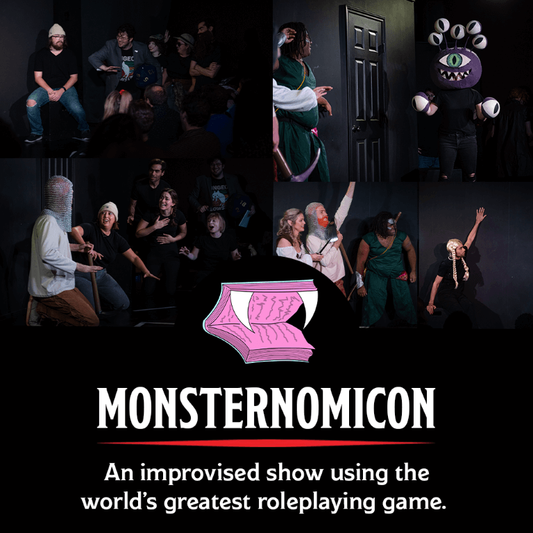 We're beyond excited to bring you brand new monthly improvised RPG: Monsternomicon!
Monsternomicon is a brand new monthly improvised show that uses the rules and creatures from DnD 5e to create an interactive show for the audience! Roll the dice and help the party track down every monster in Illystrad!
Make sure to check out the show every month. This show is inteded for an 18+ audience.